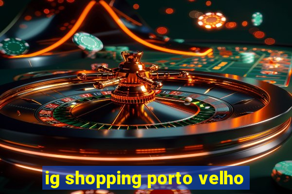 ig shopping porto velho